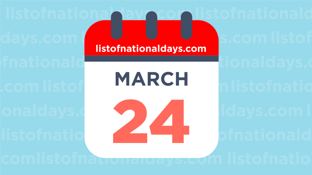 MARCH 24TH National Holidays Observances Famous Birthdays