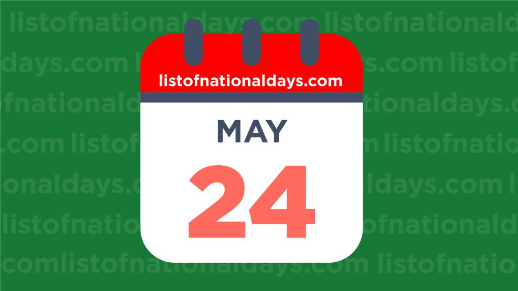 May 24th National Holidays,Observances and Famous Birthdays