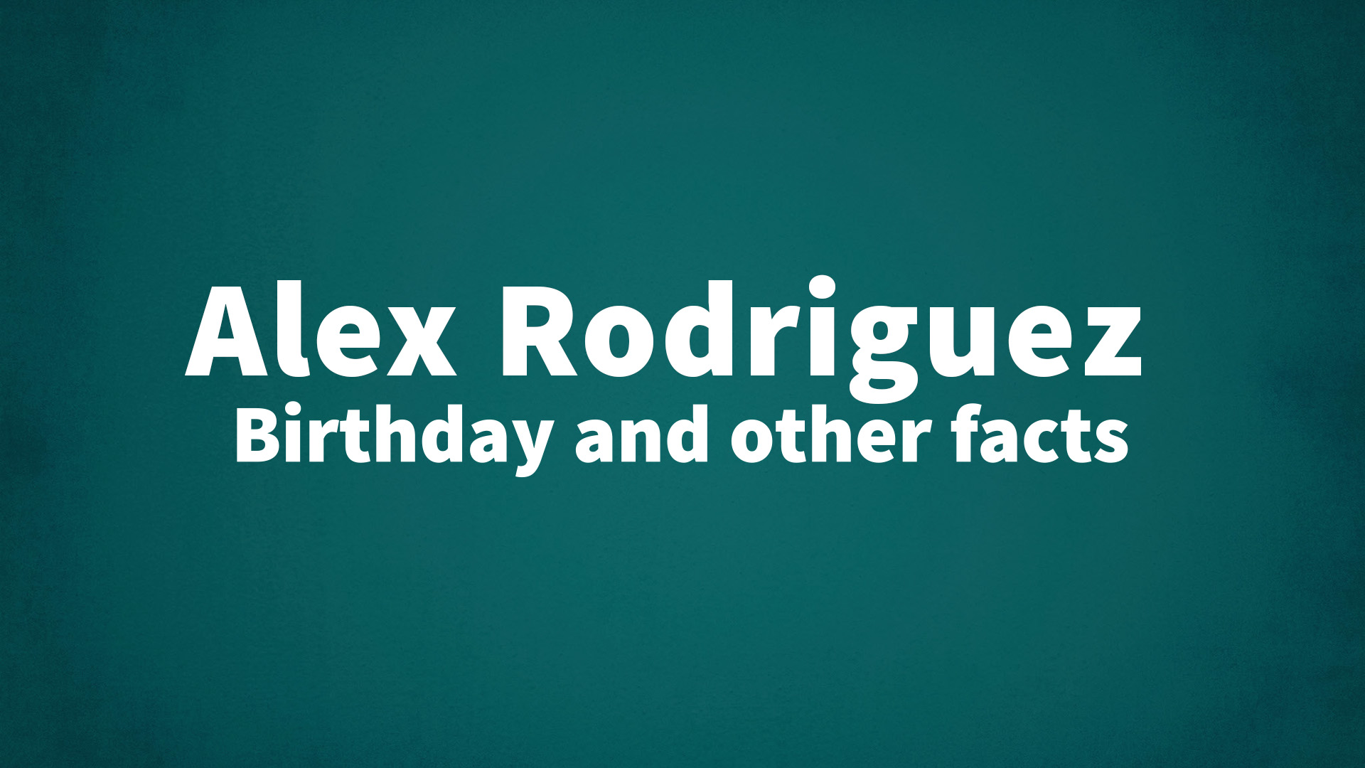 Alex Rodriguez - Birthday and other facts