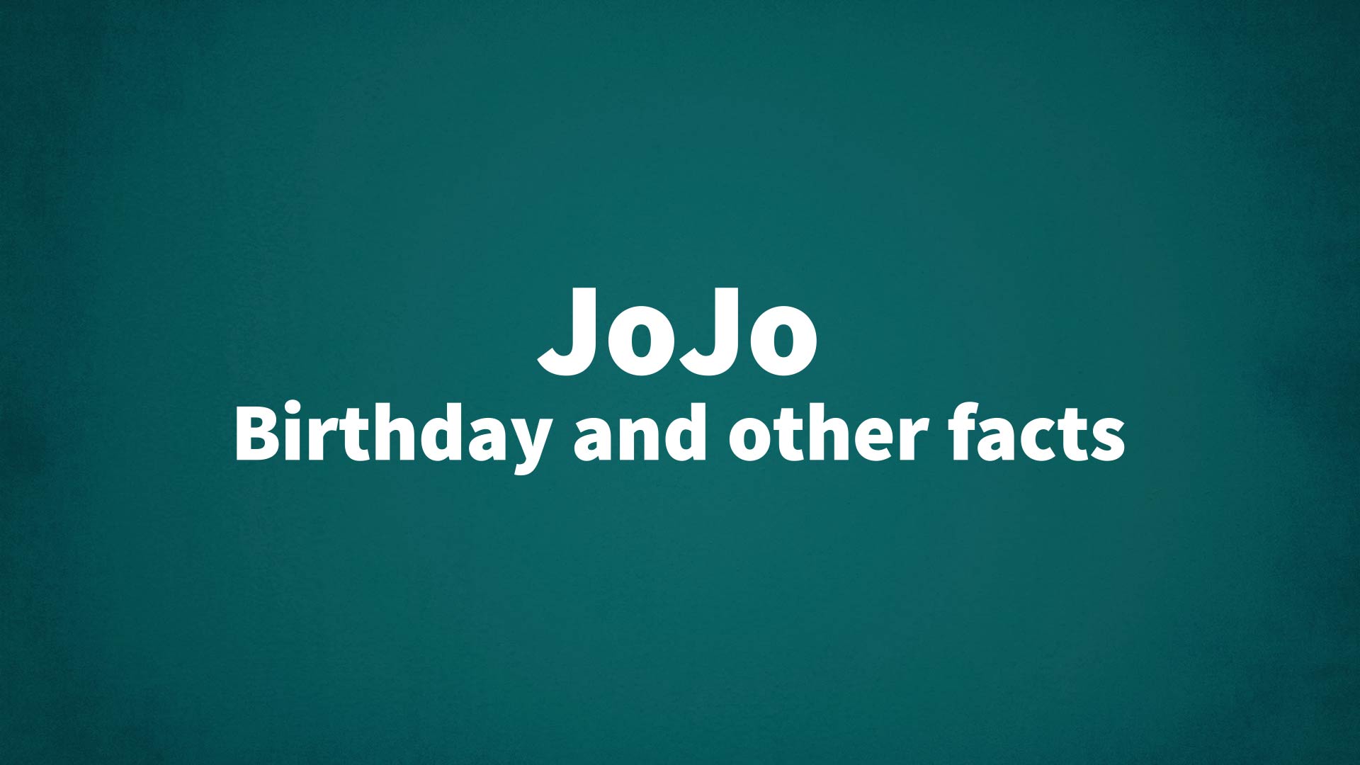 JoJo - Birthday and other facts