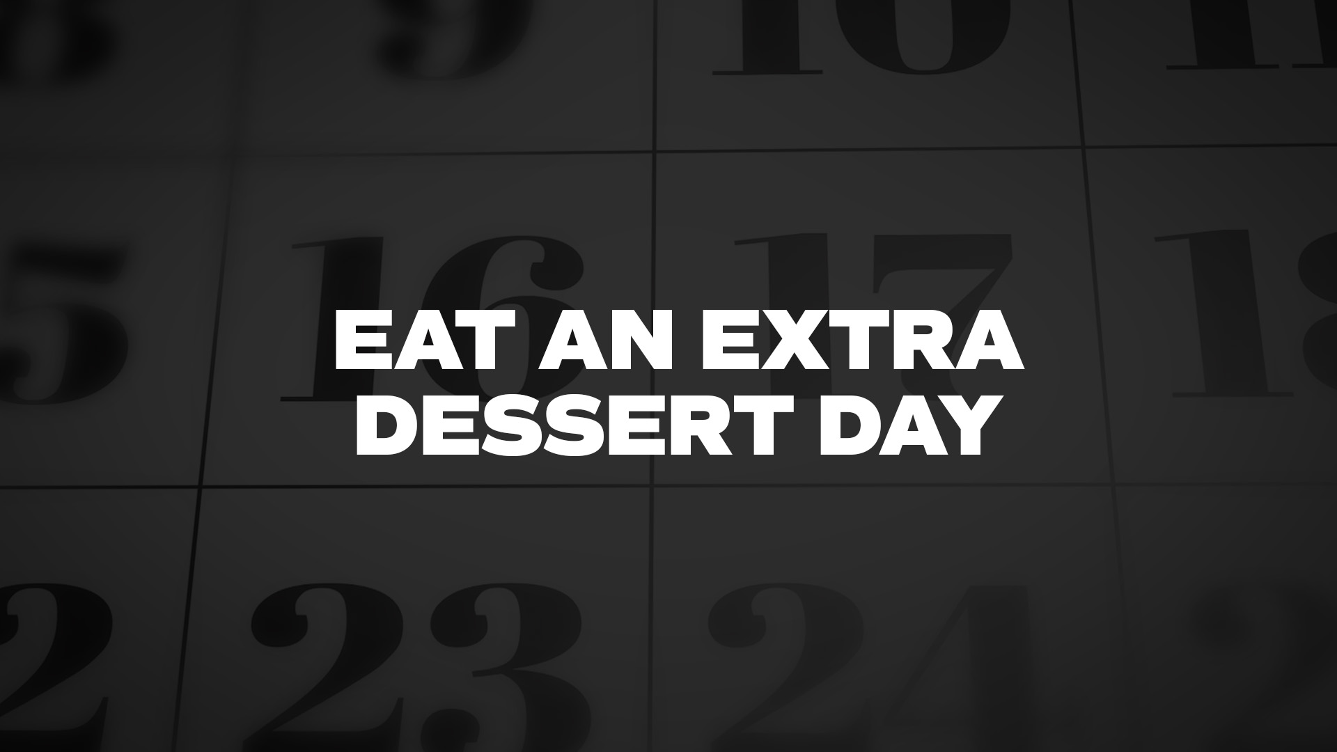 Eat An Extra Dessert Day List Of National Days