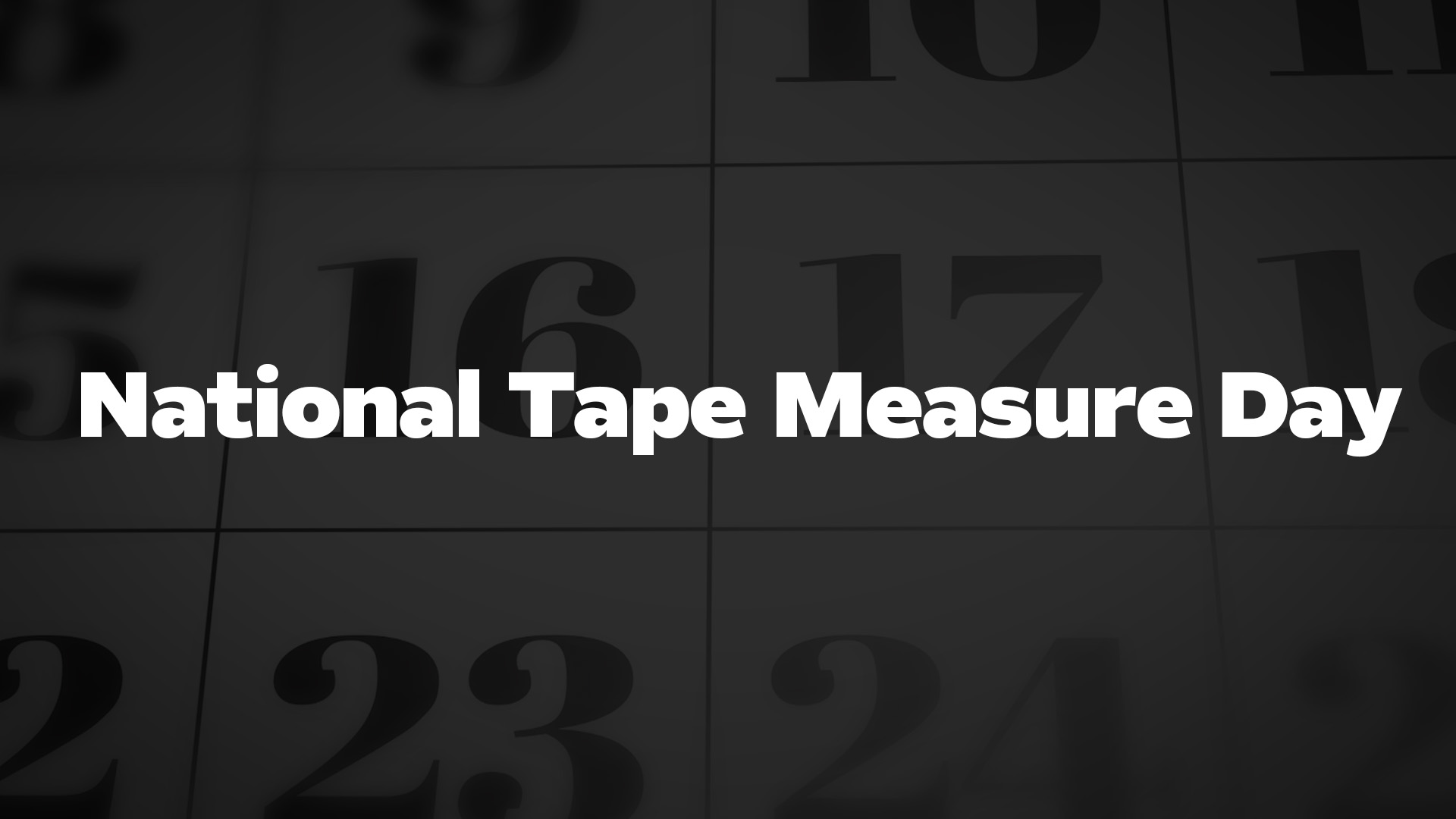NATIONAL TAPE MEASURE DAY - July 14 - National Day Calendar