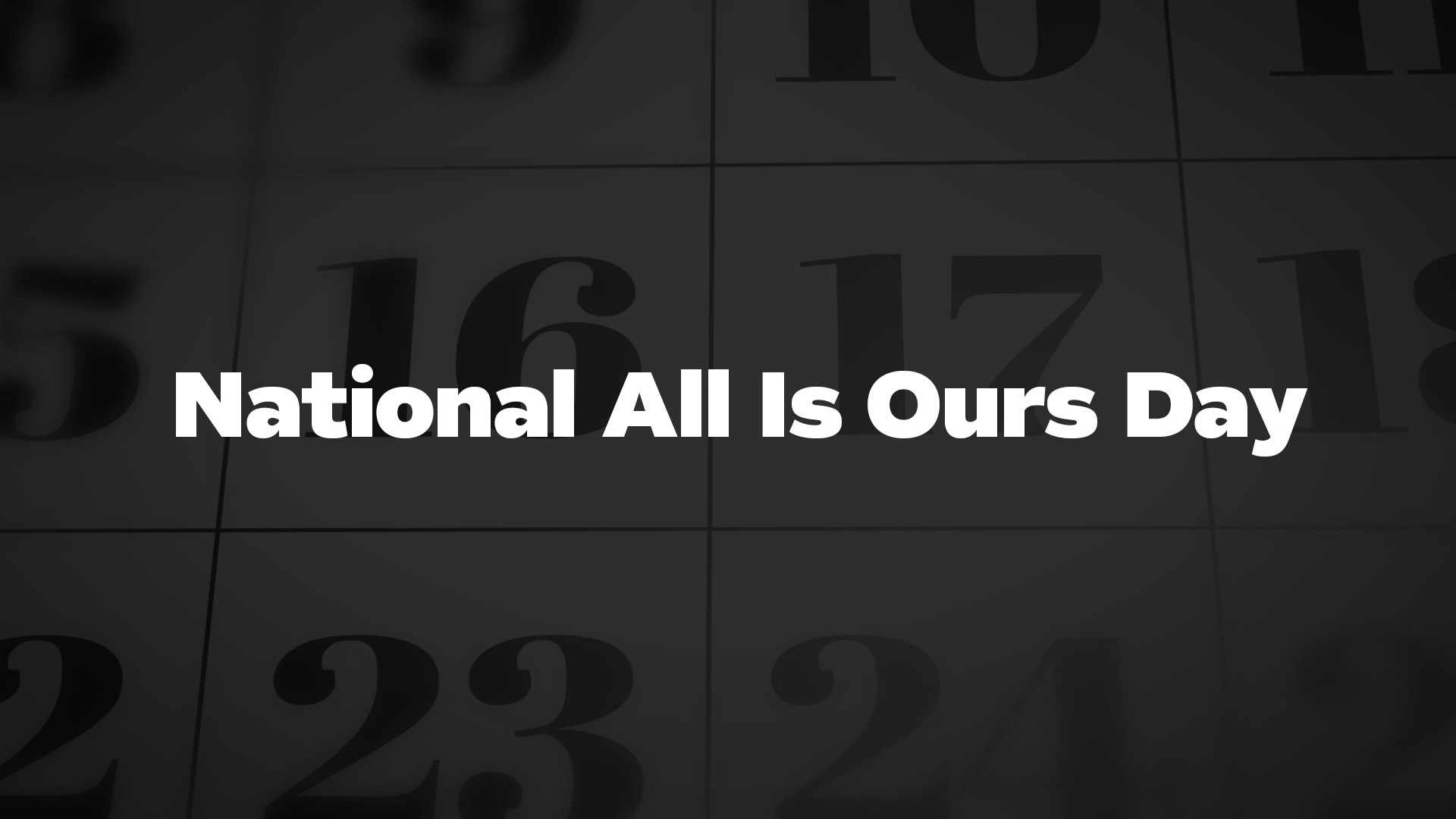April 8 – National All is Ours Day